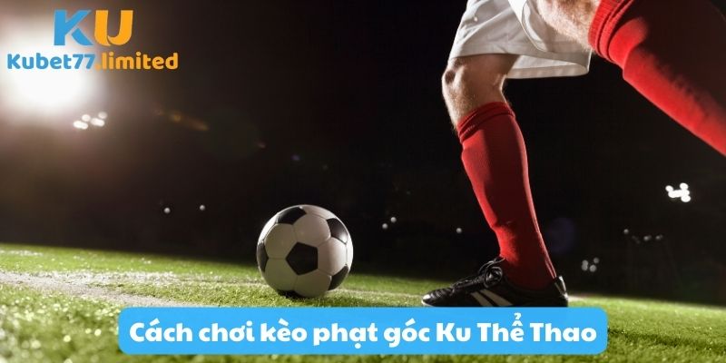 Cách chơi kèo phạt góc ku thể thao