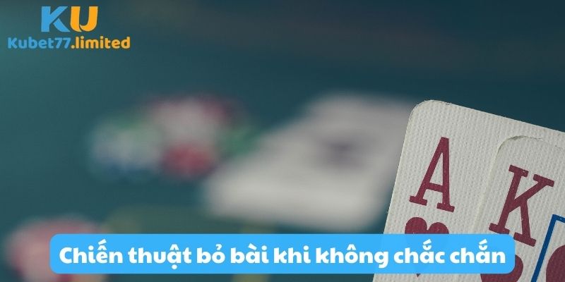 Chiến thuật Poker - Bỏ bài khi không chắc chắn