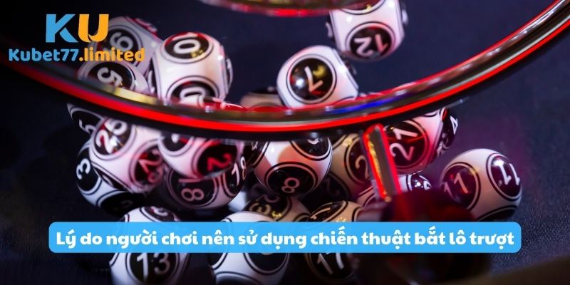 Lý do người chơi nên sử dụng chiến thuật bắt lô trượt