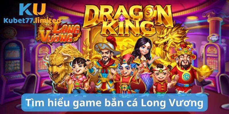 Tìm hiểu thông tin game bắn cá Long Vương