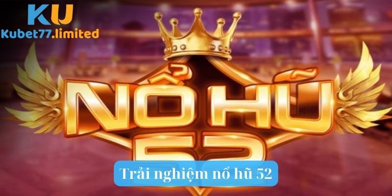 Trải nghiệm nổ hũ 52